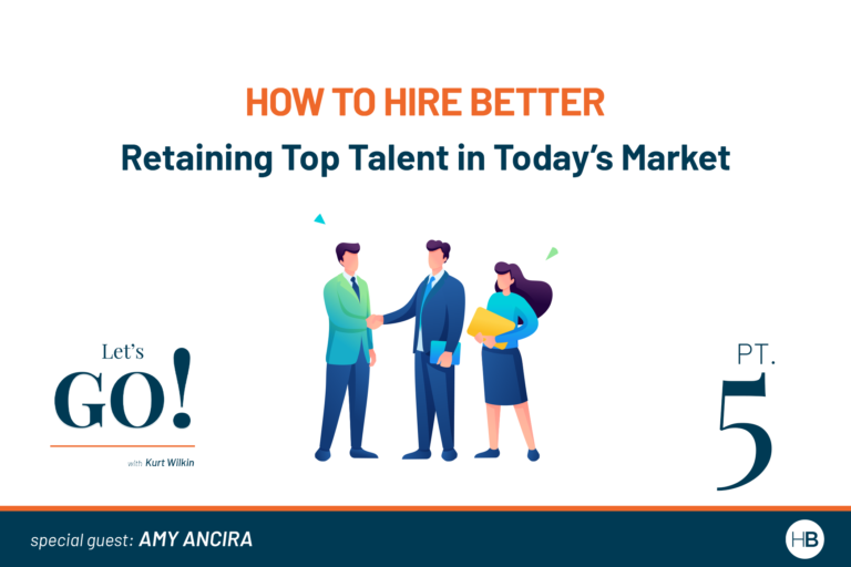 How to Hire Better - Retaining Top Talent in Today's Market